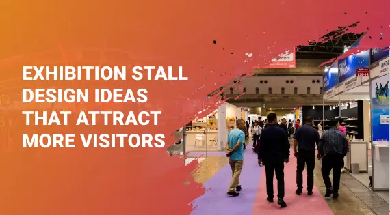 Exhibition Stall Design Ideas That Attract More Visitors - Feature Image
