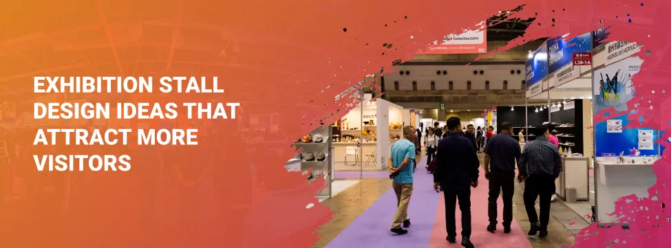 Exhibition Stall Design Ideas That Attract More Visitors