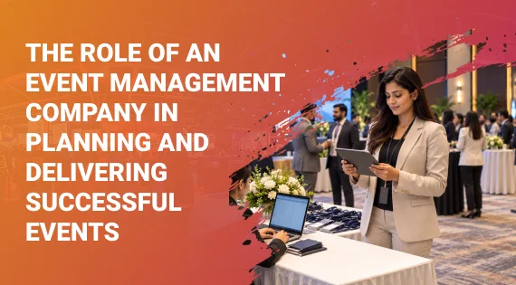 Role of an Event Management Company in Planning and Delivering Successful Events